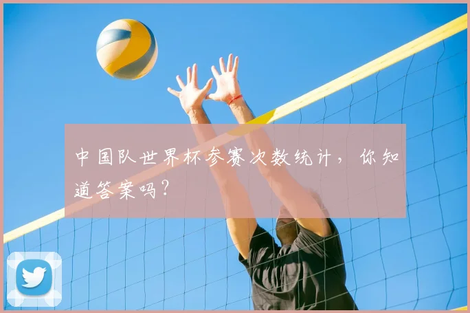 中国队世界杯参赛次数统计，你知道答案吗？