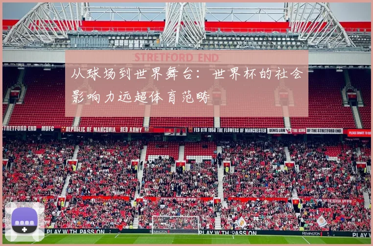 从球场到世界舞台:世界杯的社会影响力远超体育范畴